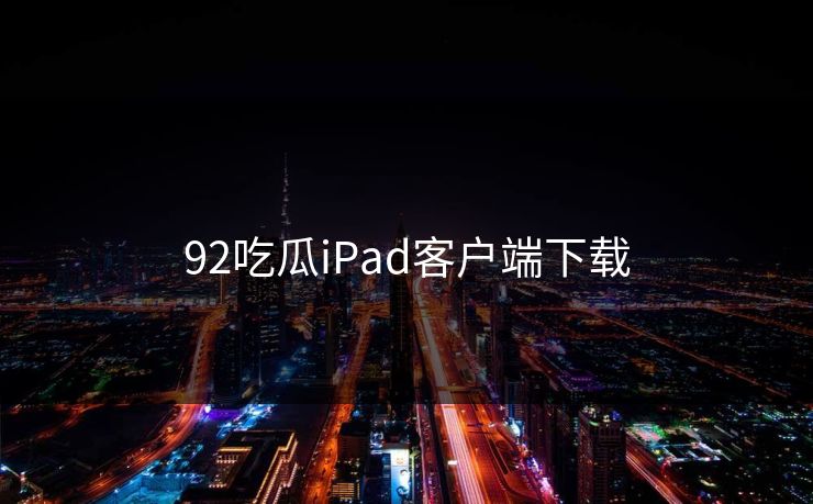 92吃瓜iPad客户端下载